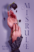 Misrule: Book Two of the Malice Duology by Heather Walter
