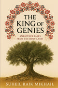 The King of Genies: And Other Tales from the Holy Land: Tales from Old Palestine, Retold for the Modern Reader (Palestinian Folklore Collection) by Suheil Raik Mikhail
