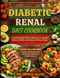 DIABETIC RENAL DIET COOKBOOK: Essential Meal Plans & Recipes to Support Kidney Health and Balanced Blood Sugar by DR. TERRI G. ALLEN