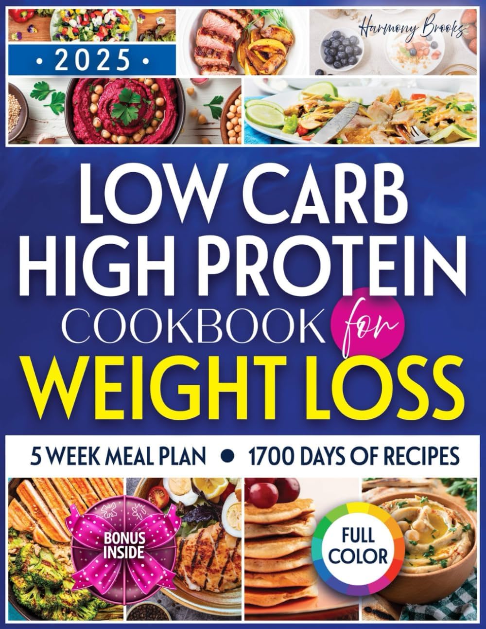 Low Carb High Protein Cookbook for Weight Loss: Dive into a World of Irresistible Recipes that Make Healthy Eating Effortless, Delicious, and Goal-Friendly by Harmony Brooks