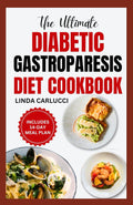 The Ultimate Diabetic Gastroparesis Diet Cookbook: Quick Nutritious Anti Inflammatory Low Sugar Low Carb Recipes and Meal Plan That Promote Healthy Eating For Gastroparesis Relief by Linda Carlucci
