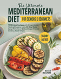 The Ultimate Mediterranean Diet for Seniors & Beginners: 100 Quick Recipes with 5 Ingredients, Weekly Shopping Lists, 30-Day Menu, Large Print, Heart & Blood Sugar Friendly Cooking Made Simple by Grace Bennett