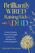 Brilliantly Wired Raising Kids With ADHD: A Positive Parenting Guide With Strategies to Build Focus, Self-Esteem, and Emotional Regulation by Ms Michelle Prefontaine