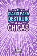 El Diario para Destruir de las Chicas: Libro de Actividades interactivas, divertidas y educativas para que las niñas jueguen. (Spanish Edition) by Alves Carmo