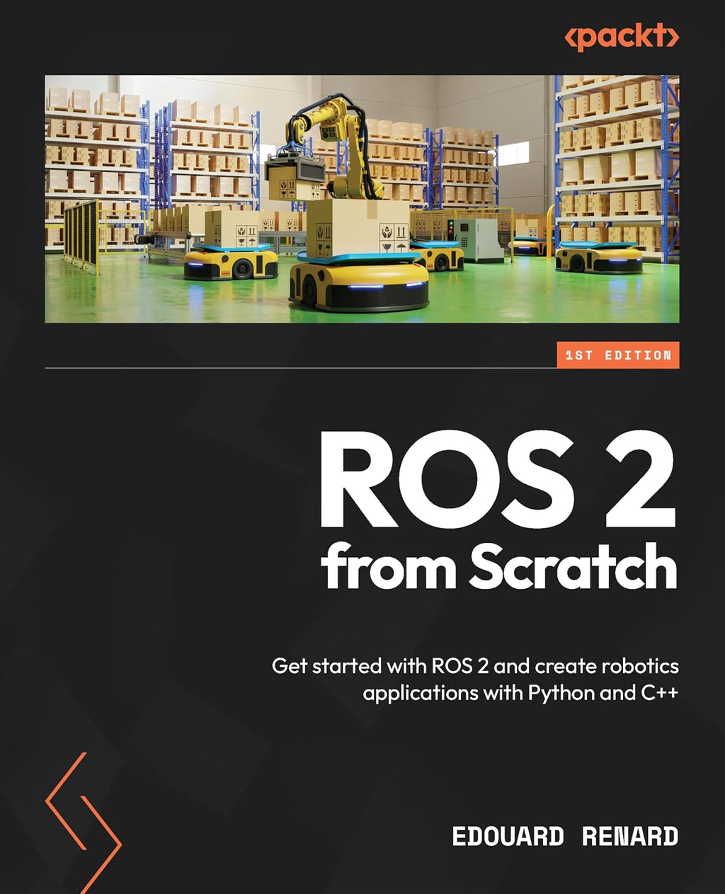 ROS 2 from Scratch: Get started with ROS 2 and create robotics applications with Python and C++ by Edouard Renard