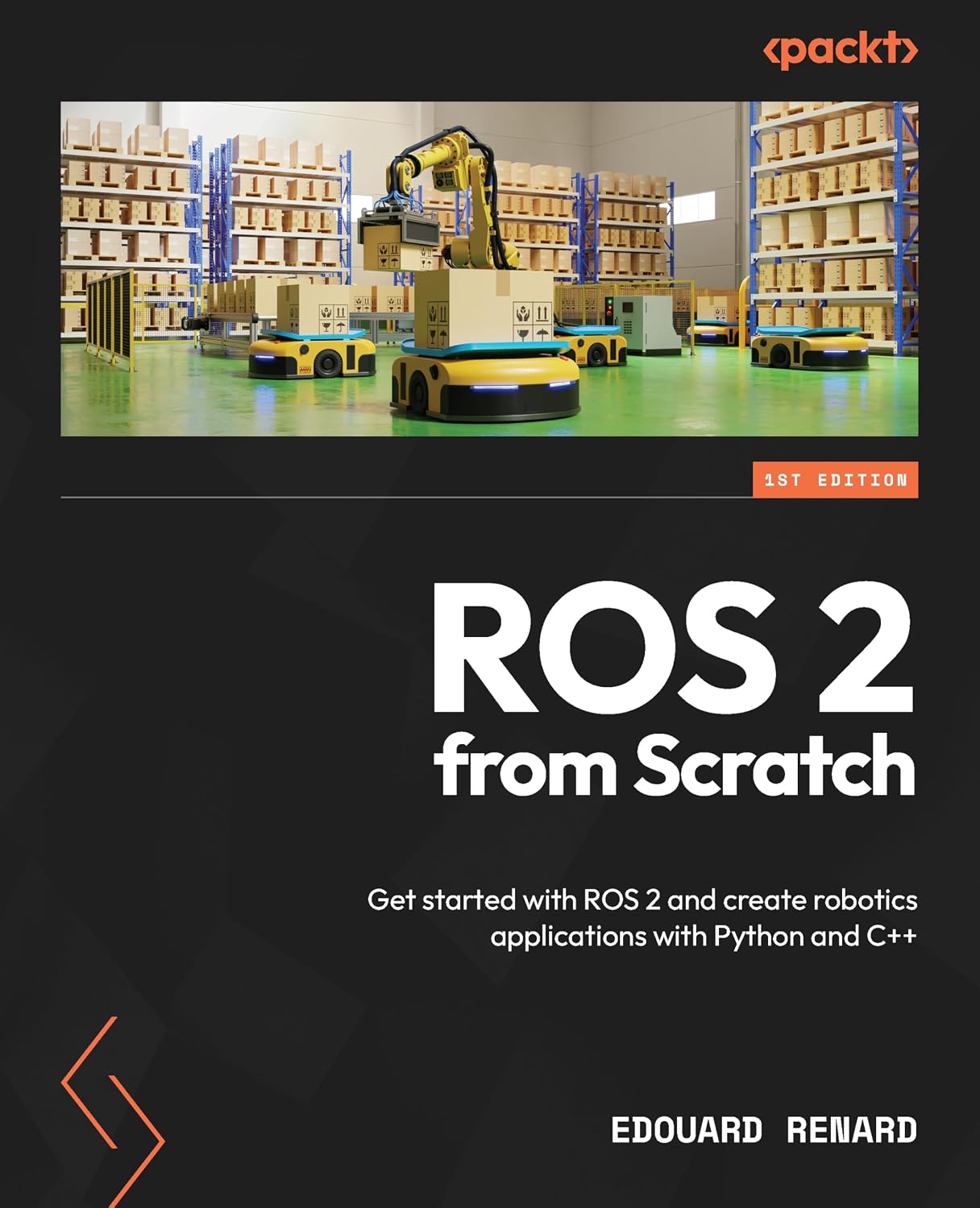 ROS 2 from Scratch: Get started with ROS 2 and create robotics applications with Python and C++ by Edouard Renard