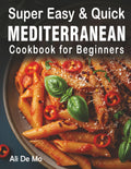 Super Easy & Quick Mediterranean Diet Cookbook for Beginners: 100+ Healthy 30-Minute Recipes for Daily Energy & Wellness by Ali De Mo