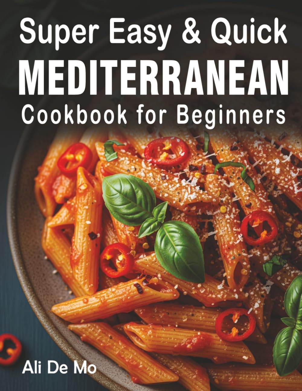 Super Easy & Quick Mediterranean Diet Cookbook for Beginners: 100+ Healthy 30-Minute Recipes for Daily Energy & Wellness by Ali De Mo