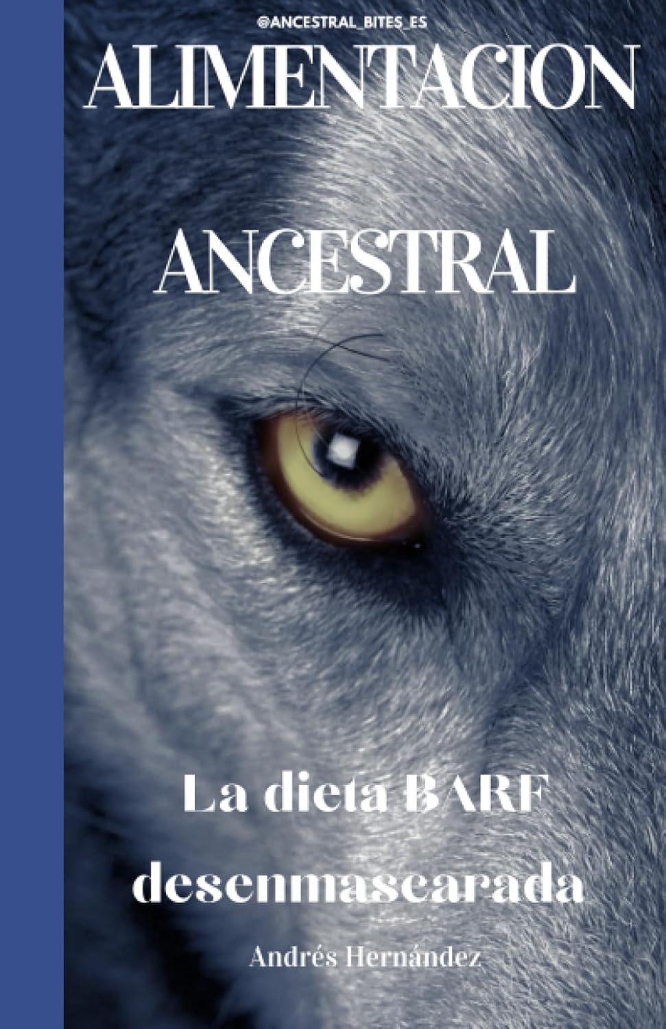 ALIMENTACION ANCESTRAL PARA PERROS Y GATOS: La dieta BARF desenmascarada (Spanish Edition) by Andrés Hernández MVZ