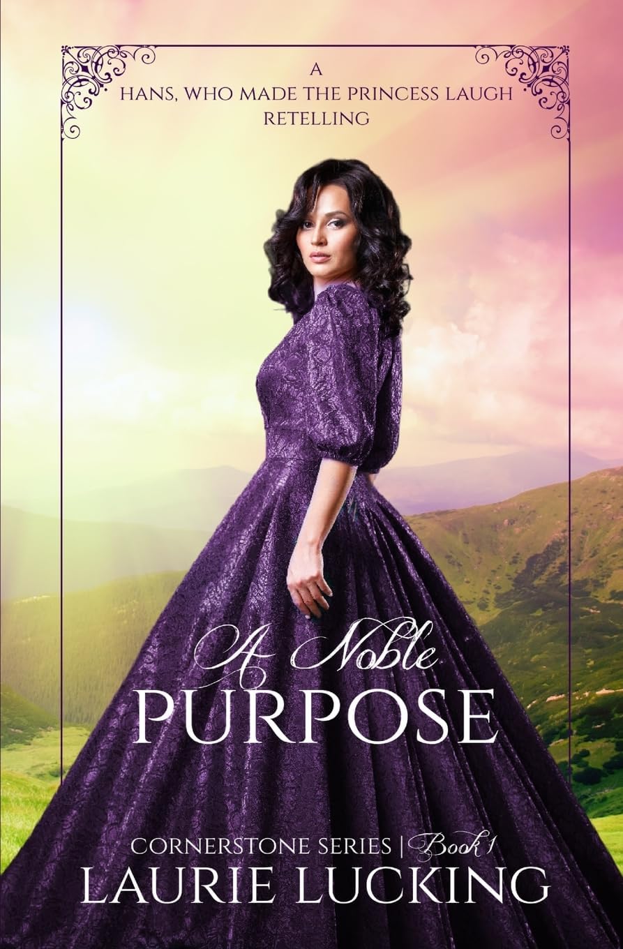 A Noble Purpose (Cornerstone Series, #1): A Hans, Who Made the Princess Laugh Retelling by Laurie Lucking