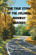 THE TRUE STORY OF THE COLONIAL PARKWAY MURDERS (TRUE CRIME) by Katherine Fletcher