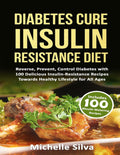 Diabetes Cure Insulin-Resistance Diet: Reverse, Prevent, Control Diabetes with 100 Delicious Insulin-Resistant Recipes Towards Healthy Lifestyle for All Ages (B&W) by Michelle Silva