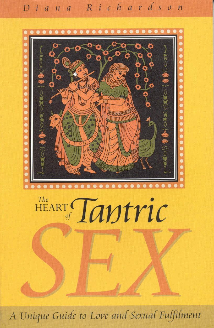 The Heart of Tantric Sex: A Unique Guide to Love and Sexual Fulfillment by Diana Richardson