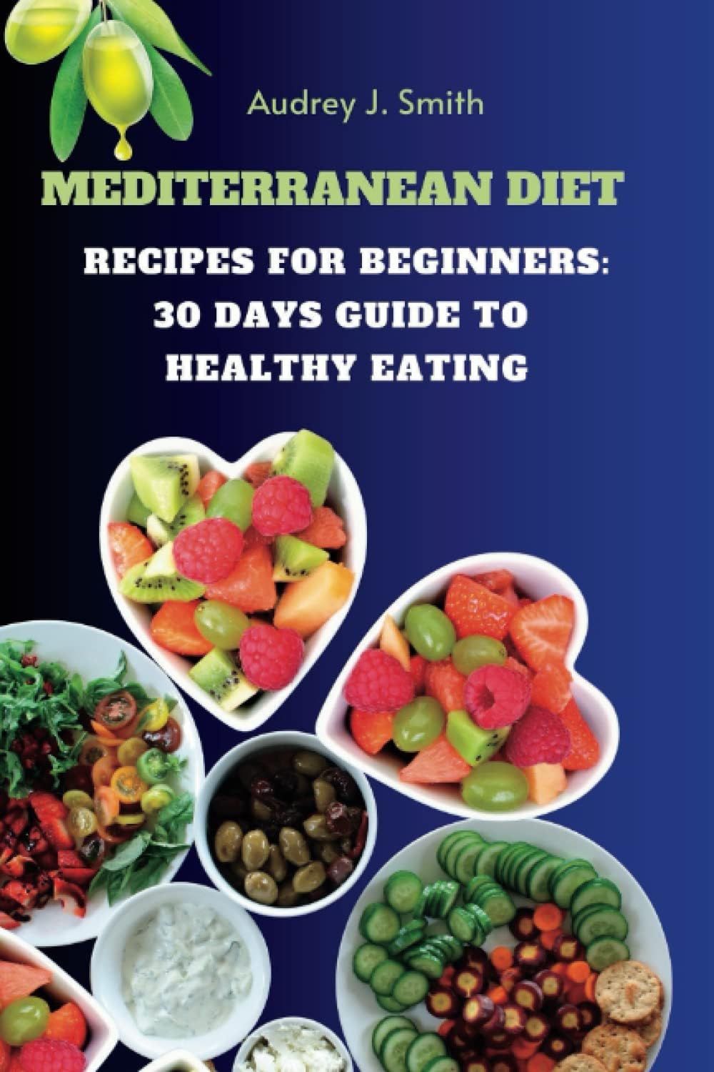 Mediterranean Diet Recipes for Beginners: 30 Days Guide to Healthy Eating (Cookbook) by Audrey J. Smith