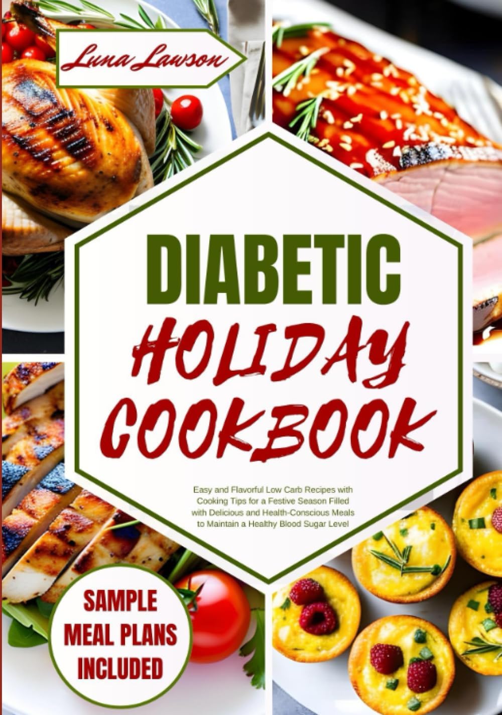 DIABETIC HOLIDAY COOKBOOK: Easy and Flavorful Low Carb Recipes with Cooking Tips for a Festive Season Filled with Delicious and Health-Conscious Meals to Maintain a Healthy Blood Sugar Level by Luna Lawson