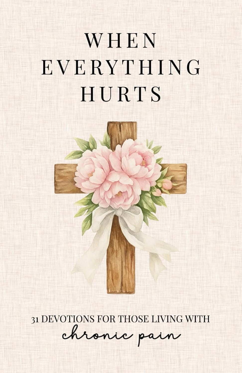 When Everything Hurts: 31 Devotions for Women Living With Chronic Pain by Grace Fields