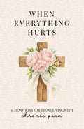 When Everything Hurts: 31 Devotions for Women Living With Chronic Pain by Grace Fields
