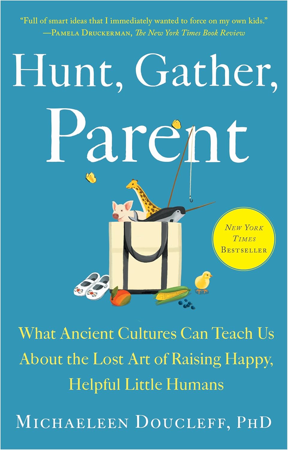 Hunt, Gather, Parent: What Ancient Cultures Can Teach Us About the Lost Art of Raising Happy, Helpful Little Humans by Michaeleen Doucleff