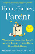 Hunt, Gather, Parent: What Ancient Cultures Can Teach Us About the Lost Art of Raising Happy, Helpful Little Humans by Michaeleen Doucleff