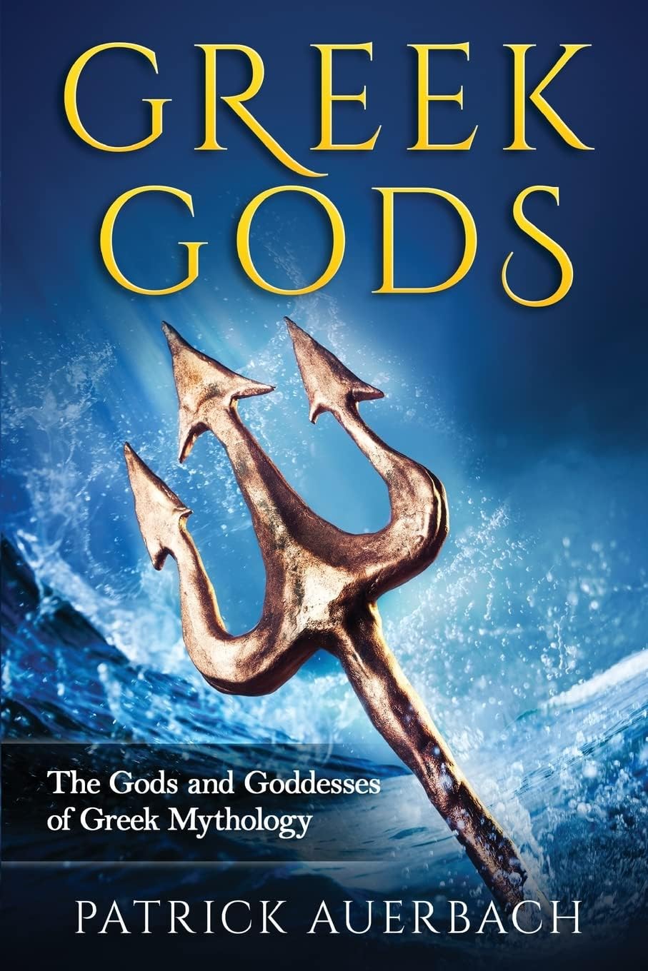 Greek Gods: The Gods and Goddesses of Greek Mythology (Ancient Greece History Books) by Patrick Auerbach