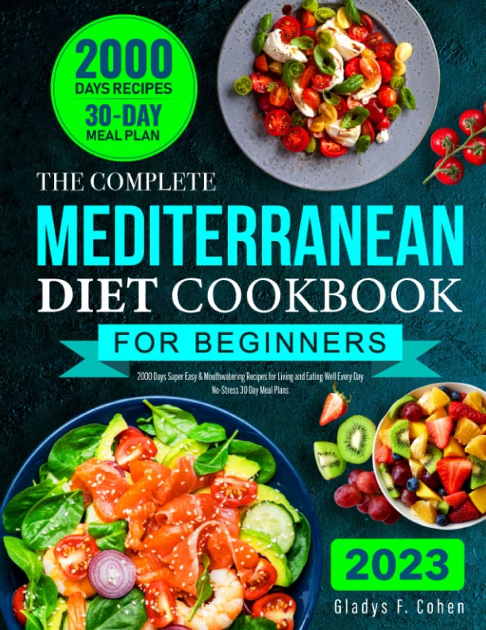 The Complete Mediterranean Diet Cookbook for Beginners: 2000 Days Super Easy & Mouthwatering Recipes for Living and Eating Well Every Day | No-Stress 30 Day Meal Plans by Gladys F Cohen