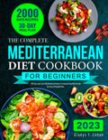 The Complete Mediterranean Diet Cookbook for Beginners: 2000 Days Super Easy & Mouthwatering Recipes for Living and Eating Well Every Day | No-Stress 30 Day Meal Plans by Gladys F Cohen