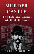 Murder Castle: The Life and Crimes of H.H. Holmes (True Crime Series) by Stella Berry