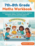7th-8th Grade Maths Workbook: Common Core Math Practice with Pre-Algebra, Equations, Ratios, Fractions, Decimals, Geometry and Word Problems (Answer Key included) by Heather E. Lessard