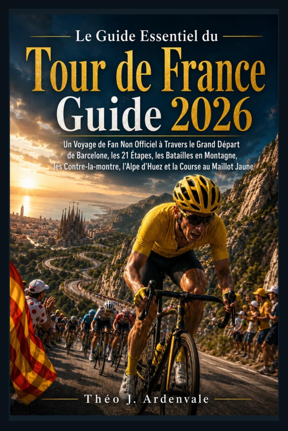 Le guide essentiel du Tour de France 2026 (French Edition) by Theo J. Ardenvale