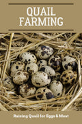 Quail Farming: Raising Quail for Eggs & Meat (Backyard farming: A Guide to Self-Sufficiency) by Craig Woodward
