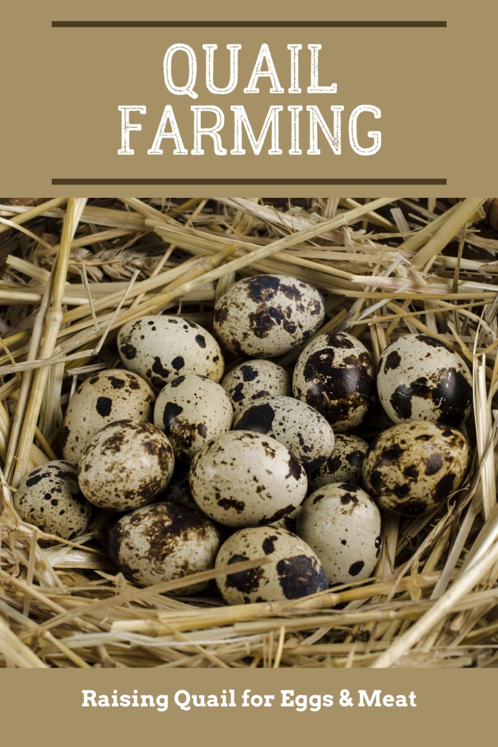 Quail Farming: Raising Quail for Eggs & Meat (Backyard farming: A Guide to Self-Sufficiency) by Craig Woodward