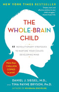 The Whole-Brain Child: 12 Revolutionary Strategies to Nurture Your Child's Developing Mind by Daniel J. Siegel M.D.