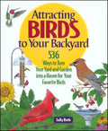 Attracting Birds to Your Backyard: 536 Ways To Turn Your Yard and Garden Into a Haven For Your Favorite Birds by Sally Roth