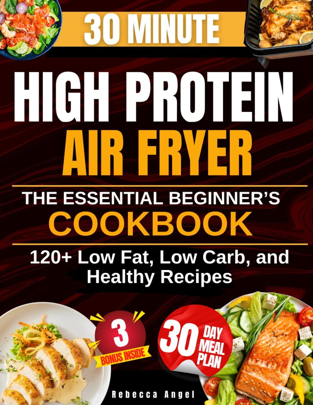 Super Easy & Tasty High Protein Diet with Air Fryer: The Essential Beginner’s Cookbook with 2100 Days of Low Fat, Low Carb, and Healthy Recipes Ready in 30 Minutes, with Meal Prep and Nutrition Tips by Rebecca Angel