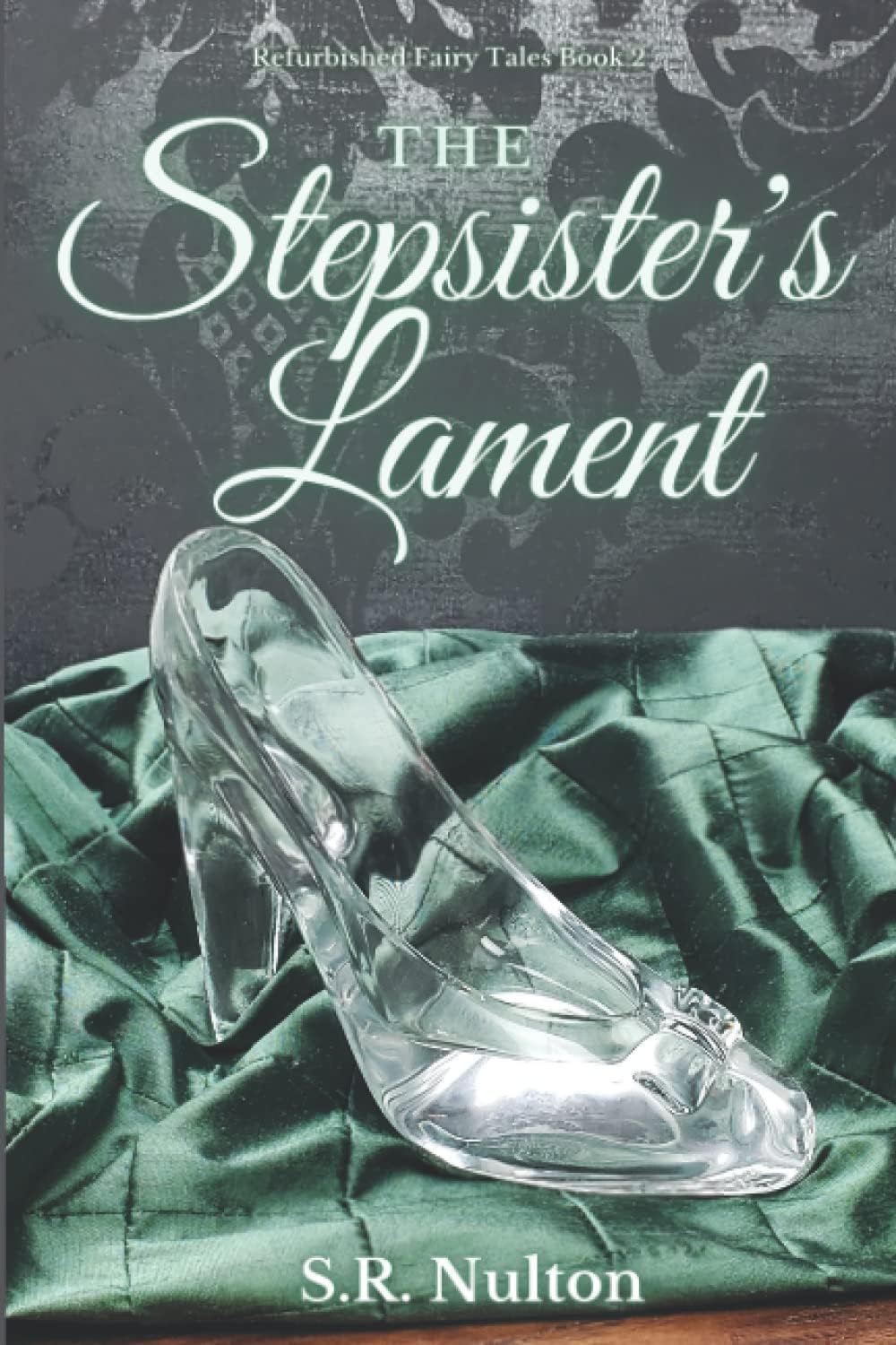 The Stepsister's Lament: A Retelling of Cinderella (Refurbished Fairy Tales) by S.R. Nulton