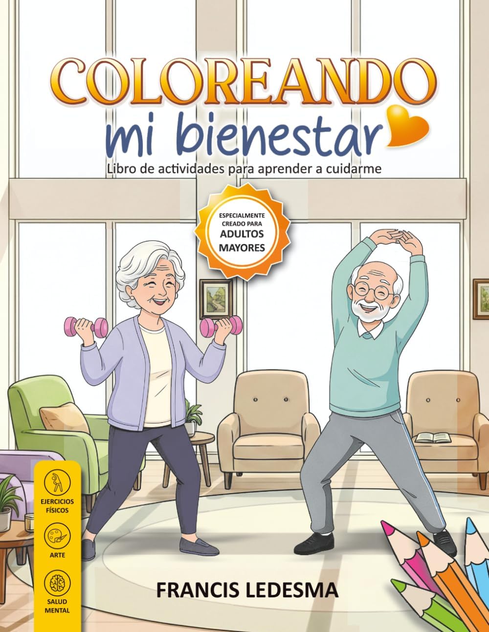 COLOREANDO MI BIENESTAR: Libro de Actividades para Aprender a Cuidarme. Especialmente creado para adultos mayores (Spanish Edition) by FRANCIS LEDESMA