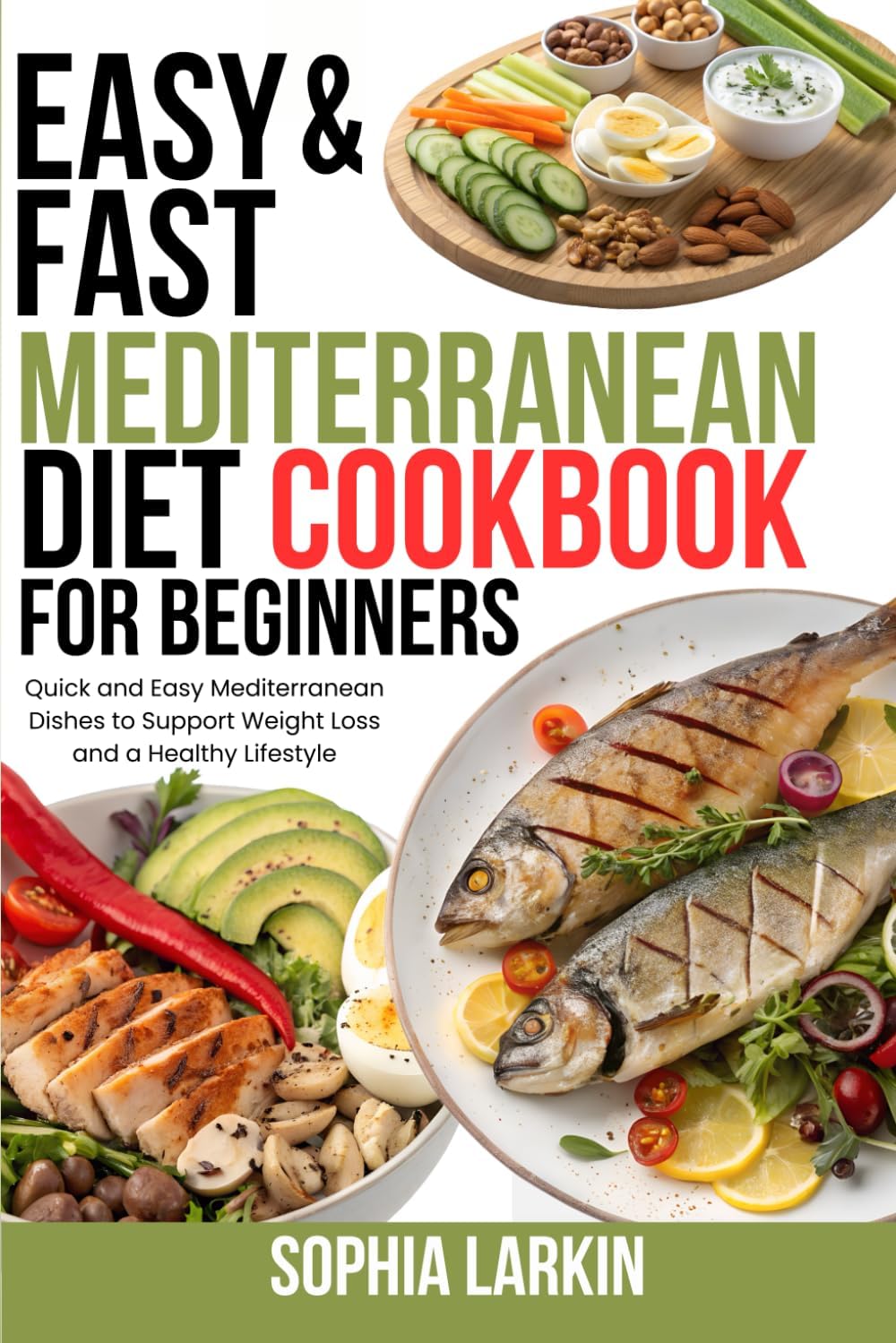Easy & Fast Mediterranean Diet Cookbook for Beginners: Quick and Easy Mediterranean Dishes to Support Weight Loss and a Healthy Lifestyle by Sophia Larkin