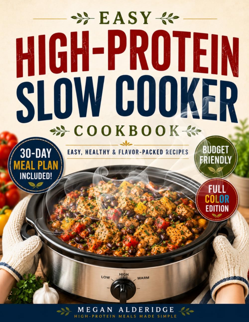 The No-Fail High-Protein Slow Cooker Cookbook: Juicy, Low-Prep Recipes to Build Muscle, Lose Fat, and Save Time. Built for Reliable Macros, Busy Weeknights, and a 30-Day Meal Plan Without Bland Food by Megan Alderidge
