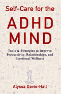 Self-Care for the ADHD Mind: Tools & Strategies to Improve Productivity, Relationships, and Emotional Wellness by Alyssa Davis-Hall