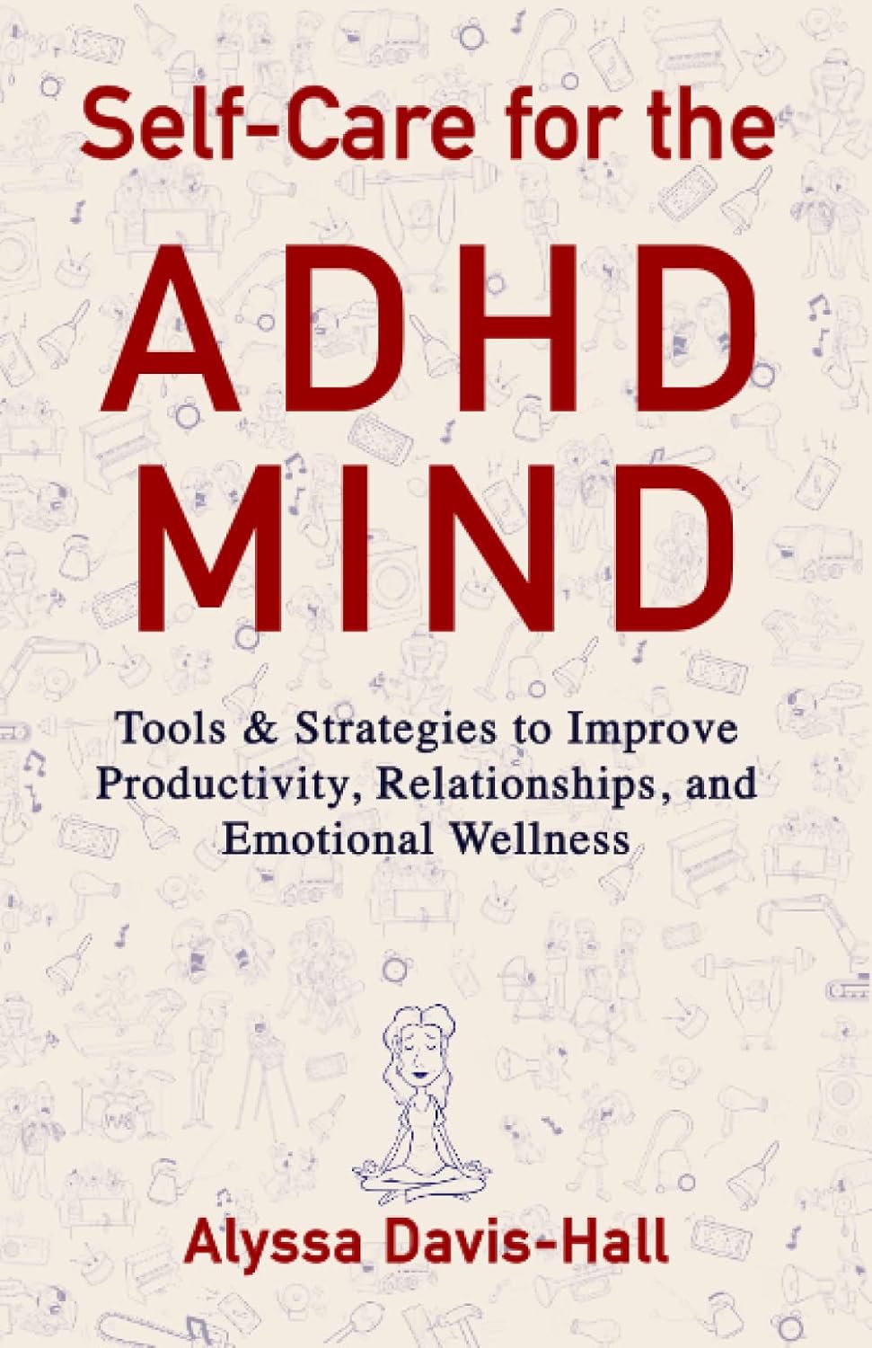 Self-Care for the ADHD Mind: Tools & Strategies to Improve Productivity, Relationships, and Emotional Wellness by Alyssa Davis-Hall