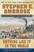 Nothing Like It In the World: The Men Who Built the Transcontinental Railroad 1863-1869 by Stephen E. Ambrose