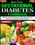 Super Easy Gestational Diabetes Cookbook: Delicious, Low-Glycemic Recipes for Busy Moms to Manage Blood Sugar and Support a Healthy Pregnancy by Mable Fritsch