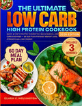 The Ultimate Low Carb High Protein Cookbook: Quick & Tasty Recipes to Burn Fat, Build Muscle, and Curb Cravings - 60 Day Plan for Easy Weight Loss, Strength & All-Day Energy by Clara V. Wellington