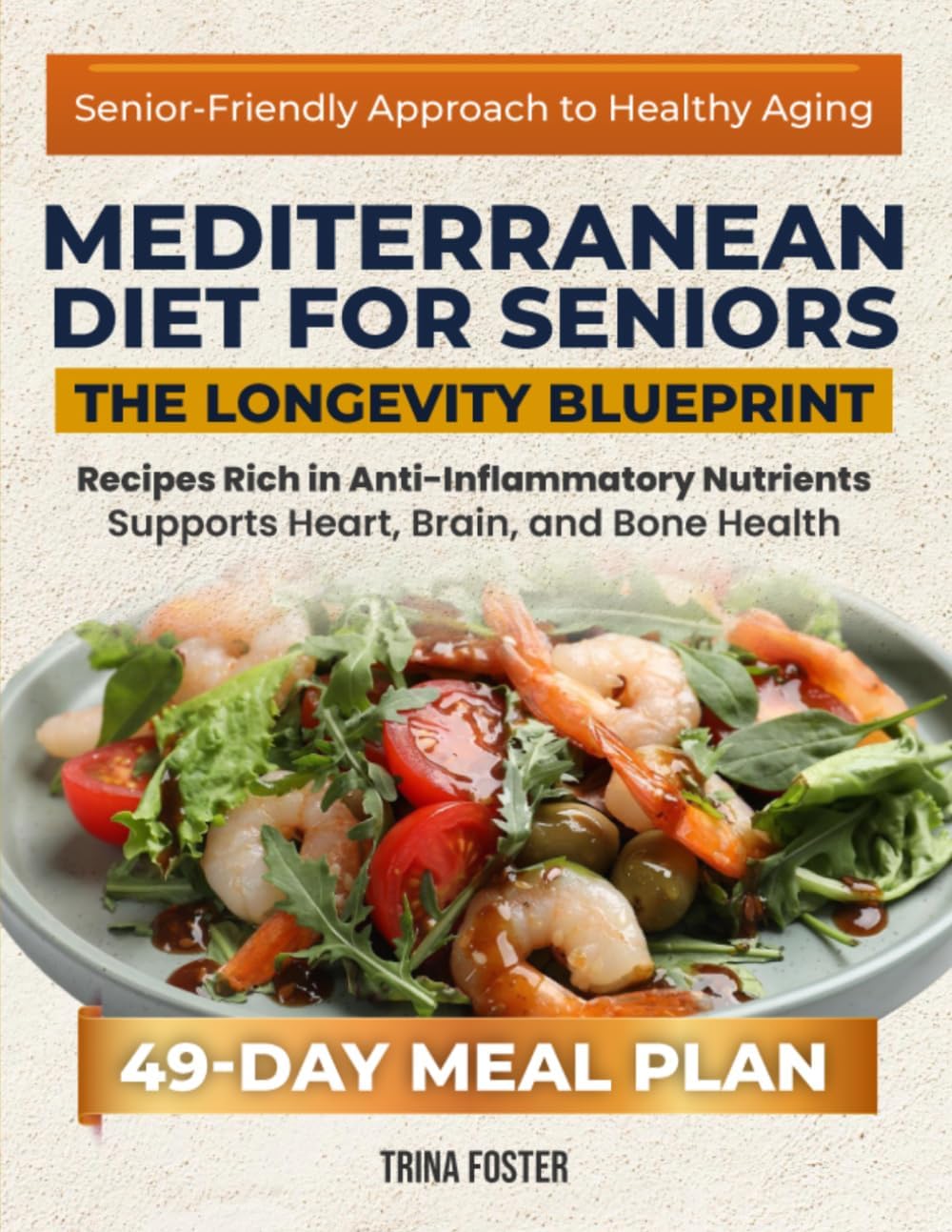 Mediterranean Diet for Seniors the Longevity Blueprint: Boost Vitality and Age gracefully with Nourishing Mediterranean-Inspired Recipes for Balance and Wellness – Includes a 49-Day Meal Plan by Trina Foster