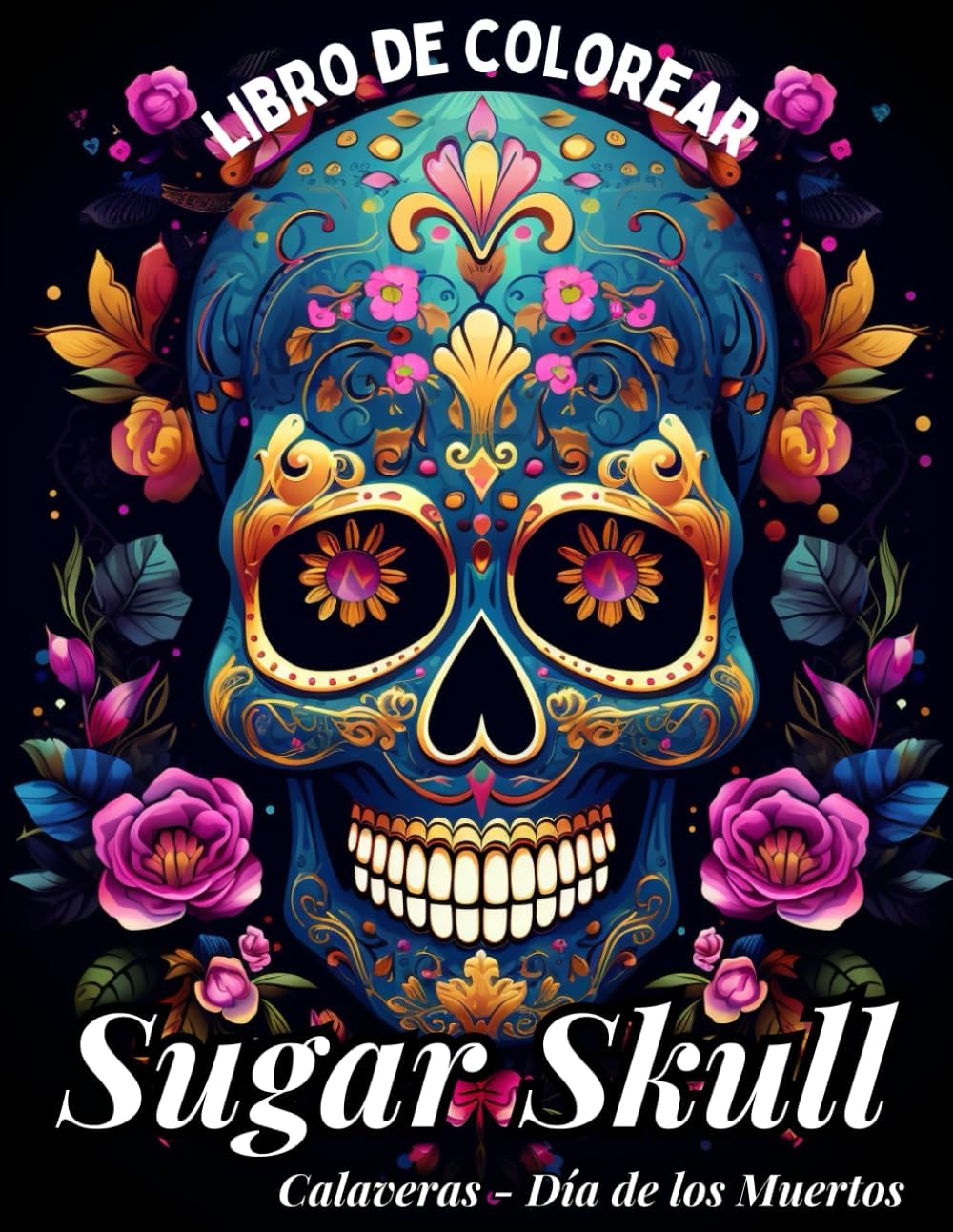 Calaveras - Día de los Muertos: Libro de Colorear para Jóvenes y Adultos: 44 Maravillosas Ilustraciones Mágicas de Fantásticos Dibujos - Sugar Skull - ... Soñadores y Creativos. (Spanish Edition) by Luna Noi