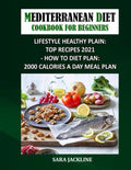 Mediterranean Diet Cookbook For Beginners: Lifestyle Healthy Plain: Top Recipes 2021 - How To Diet Plan: 2000 Calories A Day Meal Plan by SARA JACKLINE