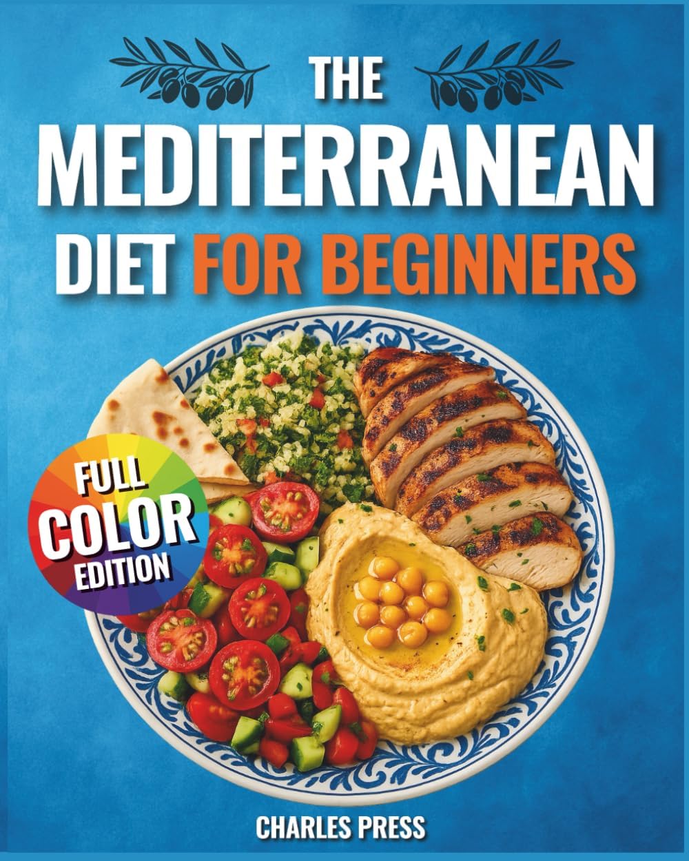 The Mediterranean Diet for Beginners: Quick & Easy Mediterranean Recipes with 30-Day Meal Plans for Healthy Weight Loss, Clean Eating & Lifelong Energy by Charles Press