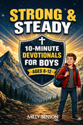 Strong & Steady: 10-Minute Daily Christian Devotionals for Preteen Boys to Grow Faith, Courage, and Quiet Confidence (Faith for the Journey Series) by Milly Benson