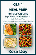GLP-1 Meal Prep for Busy Adults: High-Protein 30-Minute Recipes & a 12-Week Reset Plan for Users of GLP-1 Medicines (Unofficial, Not Affiliated) by Rose Day
