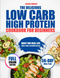 The Delicious Low Carb High Protein Cookbook for Beginners: Easy and Flavorful Recipes to Burn Fat, Build Lean Muscle and Feel Energized - 56 Day Meal Plan for Beginners to Kickstart your Journey by Queenie Warner